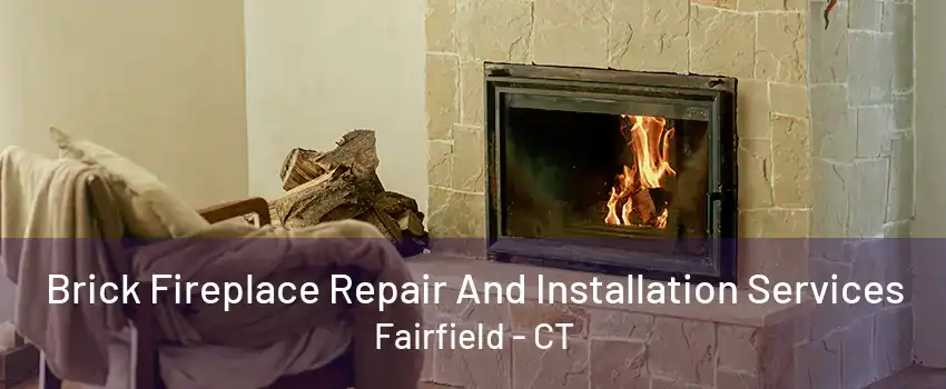 Brick Fireplace Repair And Installation Services Fairfield - CT