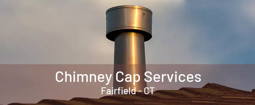 Chimney Cap Services Fairfield - CT