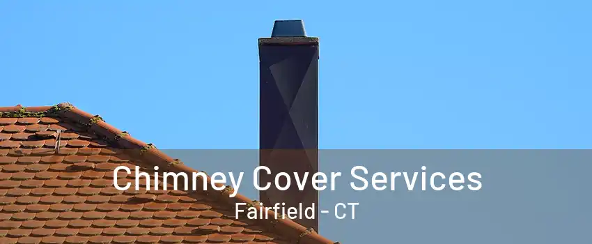 Chimney Cover Services Fairfield - CT