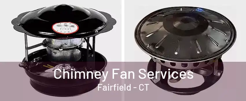 Chimney Fan Services Fairfield - CT