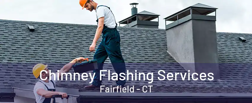 Chimney Flashing Services Fairfield - CT