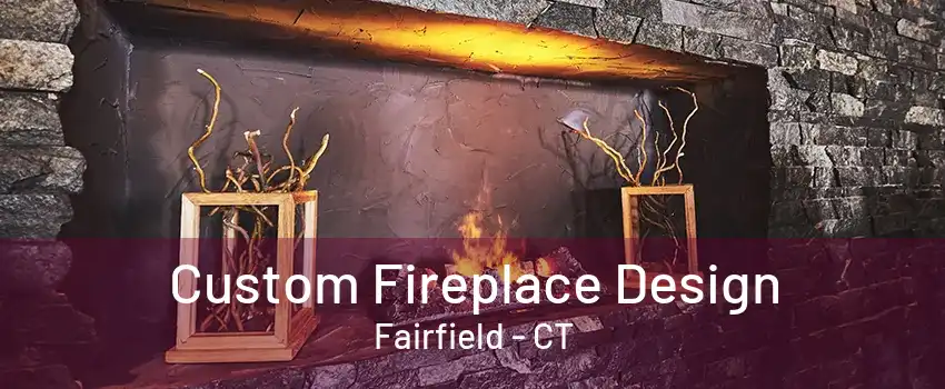 Custom Fireplace Design Fairfield - CT