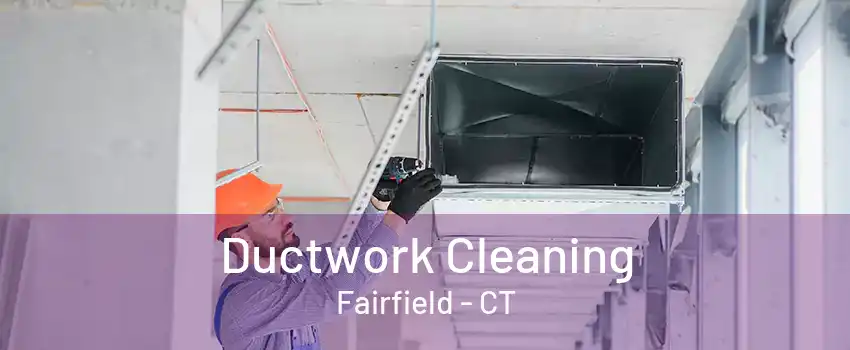 Ductwork Cleaning Fairfield - CT