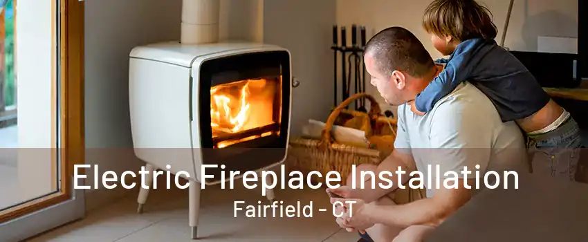 Electric Fireplace Installation Fairfield - CT