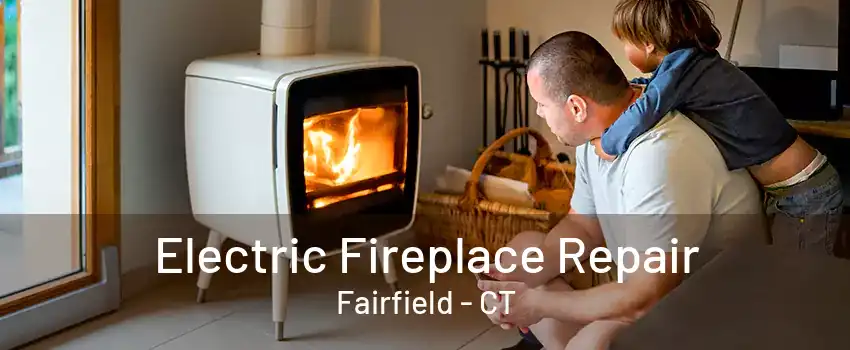 Electric Fireplace Repair Fairfield - CT