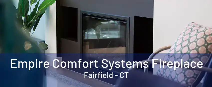 Empire Comfort Systems Fireplace Fairfield - CT