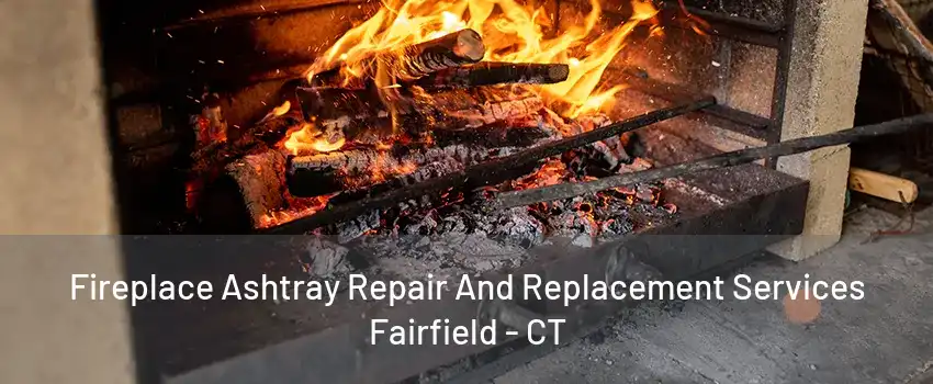 Fireplace Ashtray Repair And Replacement Services Fairfield - CT