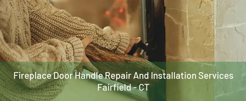 Fireplace Door Handle Repair And Installation Services Fairfield - CT