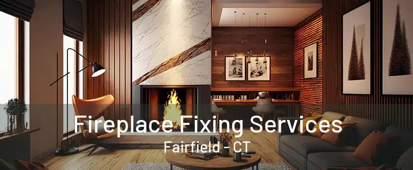 Fireplace Fixing Services Fairfield - CT