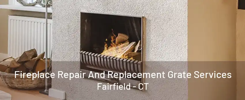 Fireplace Repair And Replacement Grate Services Fairfield - CT