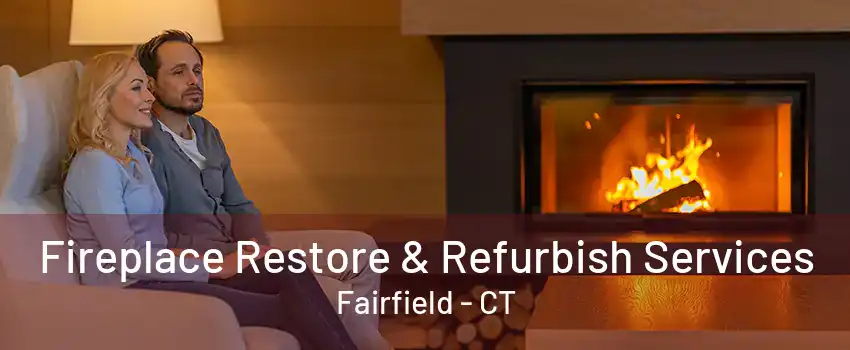 Fireplace Restore & Refurbish Services Fairfield - CT