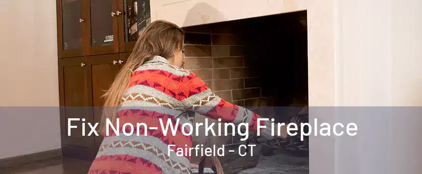 Fix Non-Working Fireplace Fairfield - CT