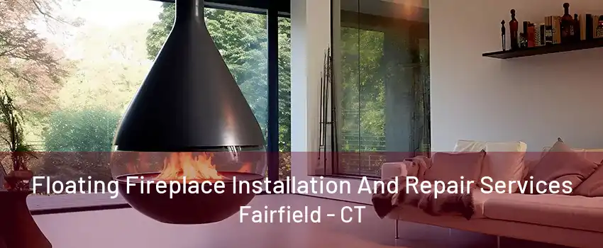 Floating Fireplace Installation And Repair Services Fairfield - CT