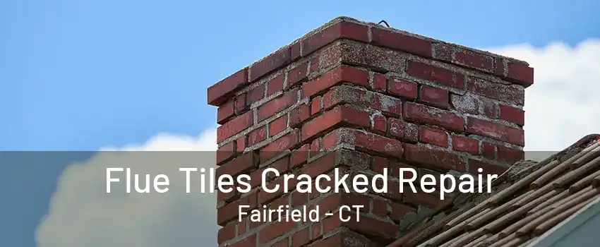 Flue Tiles Cracked Repair Fairfield - CT