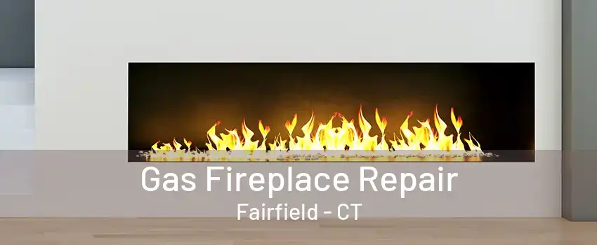 Gas Fireplace Repair Fairfield - CT