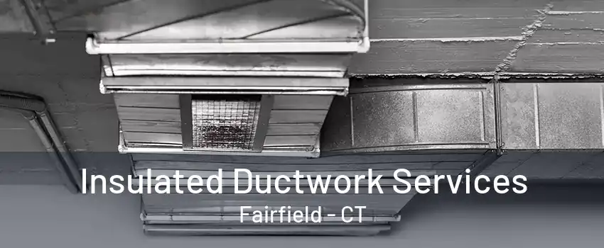 Insulated Ductwork Services Fairfield - CT