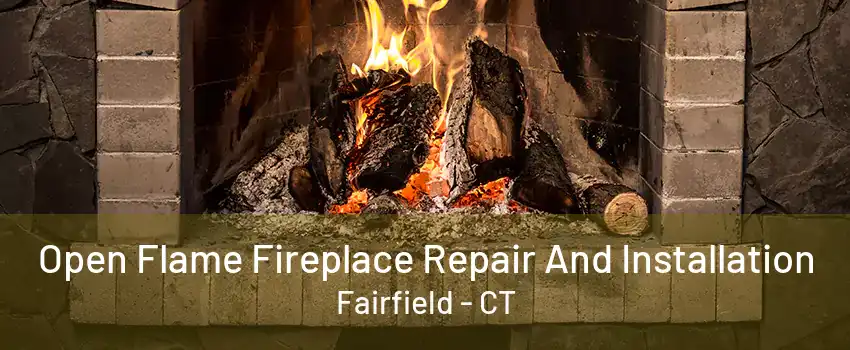 Open Flame Fireplace Repair And Installation Fairfield - CT