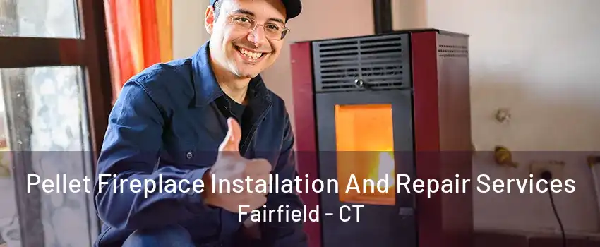 Pellet Fireplace Installation And Repair Services Fairfield - CT