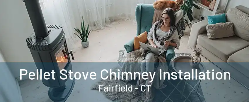 Pellet Stove Chimney Installation Fairfield - CT