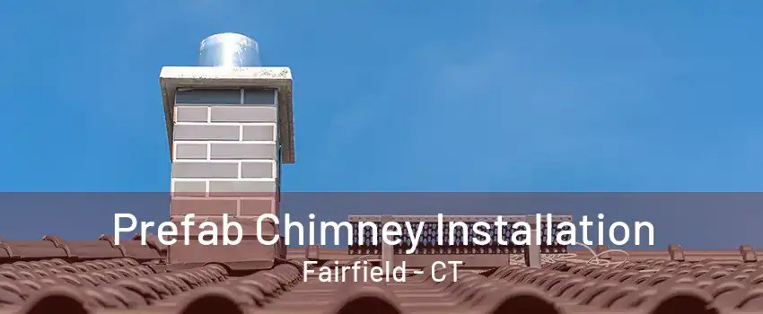 Prefab Chimney Installation Fairfield - CT