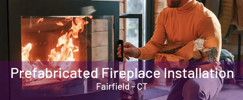 Prefabricated Fireplace Installation Fairfield - CT