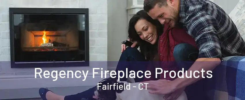 Regency Fireplace Products Fairfield - CT