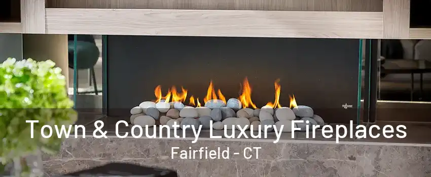 Town & Country Luxury Fireplaces Fairfield - CT