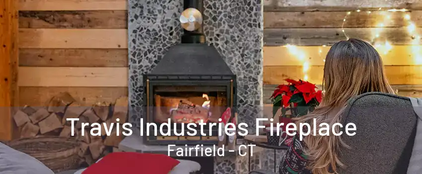 Travis Industries Fireplace Fairfield - CT