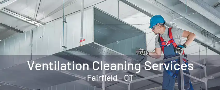 Ventilation Cleaning Services Fairfield - CT