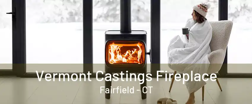 Vermont Castings Fireplace Fairfield - CT