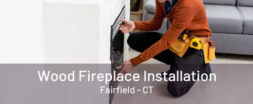 Wood Fireplace Installation Fairfield - CT