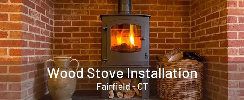 Wood Stove Installation Fairfield - CT