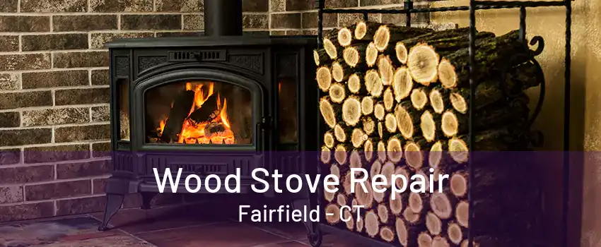 Wood Stove Repair Fairfield - CT